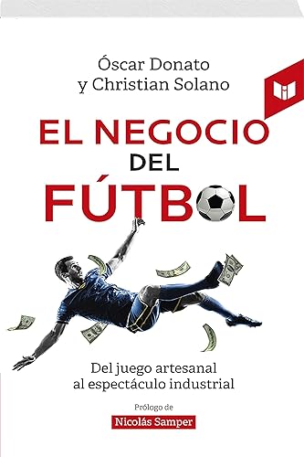 El negocio del fútbol: Del juego artesanal al espectáculo industrial (Spanish Edition)