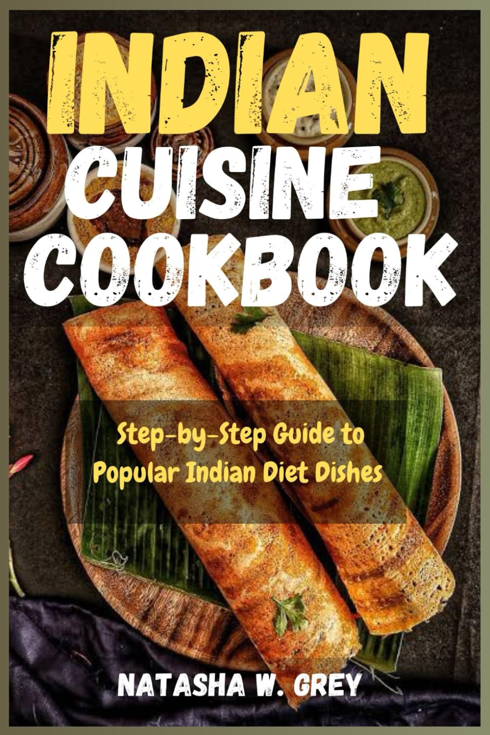 INDIAN CUISINE COOKBOOK: Step-by-Step Guide to Popular Indian Diet Dishes (Delicious Delights)