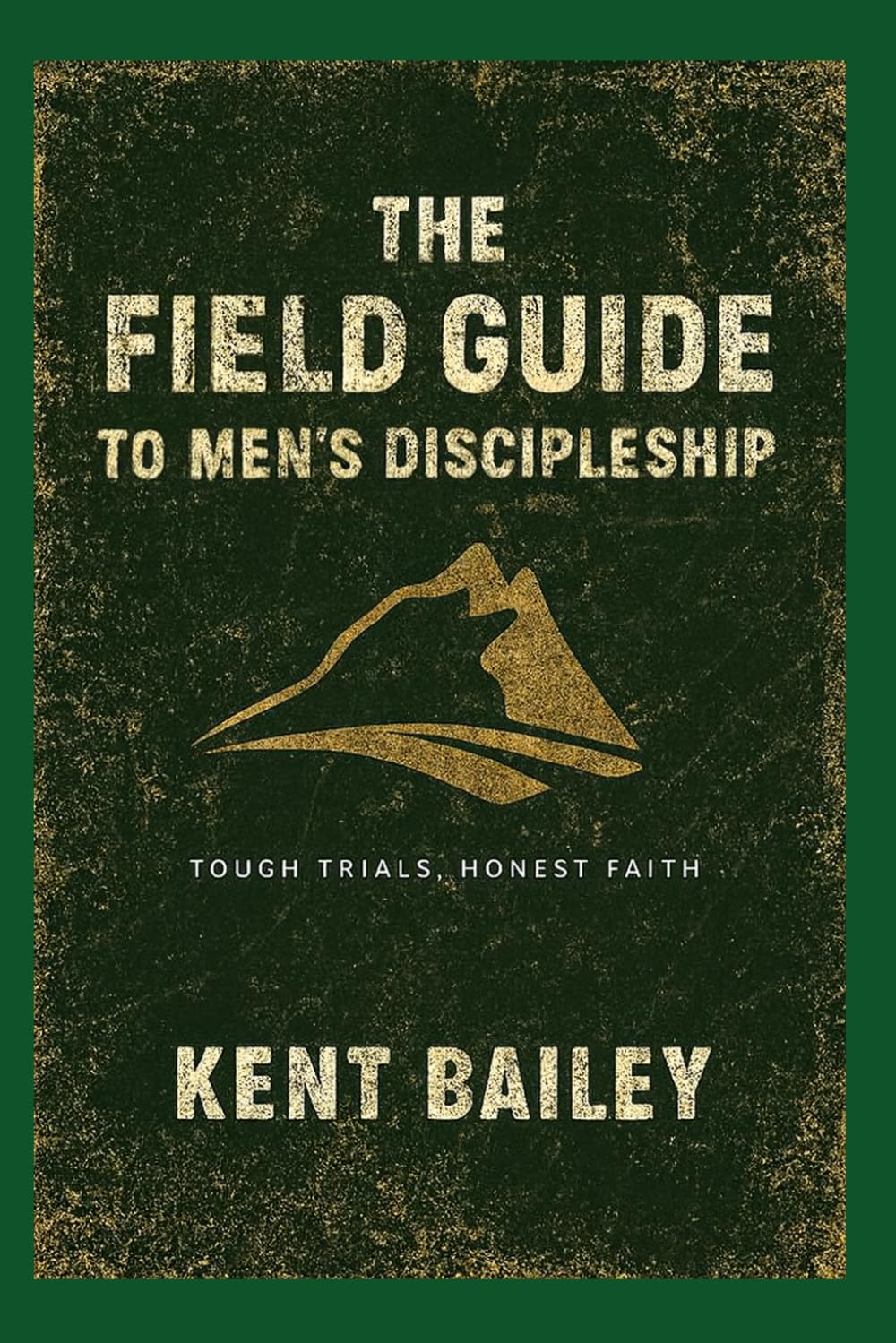 The Field Guide to Men's Discipleship: Tough Trials, Honest Faith