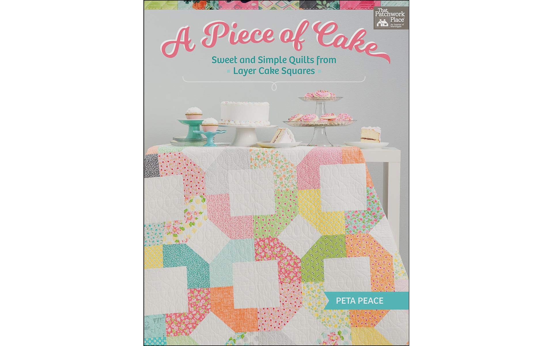 A Piece of Cake: Sweet and Simple Quilts from Layer Cake Squares
