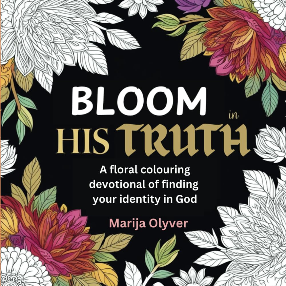 Bloom in His Truth: A floral colouring devotional of finding your identity in God