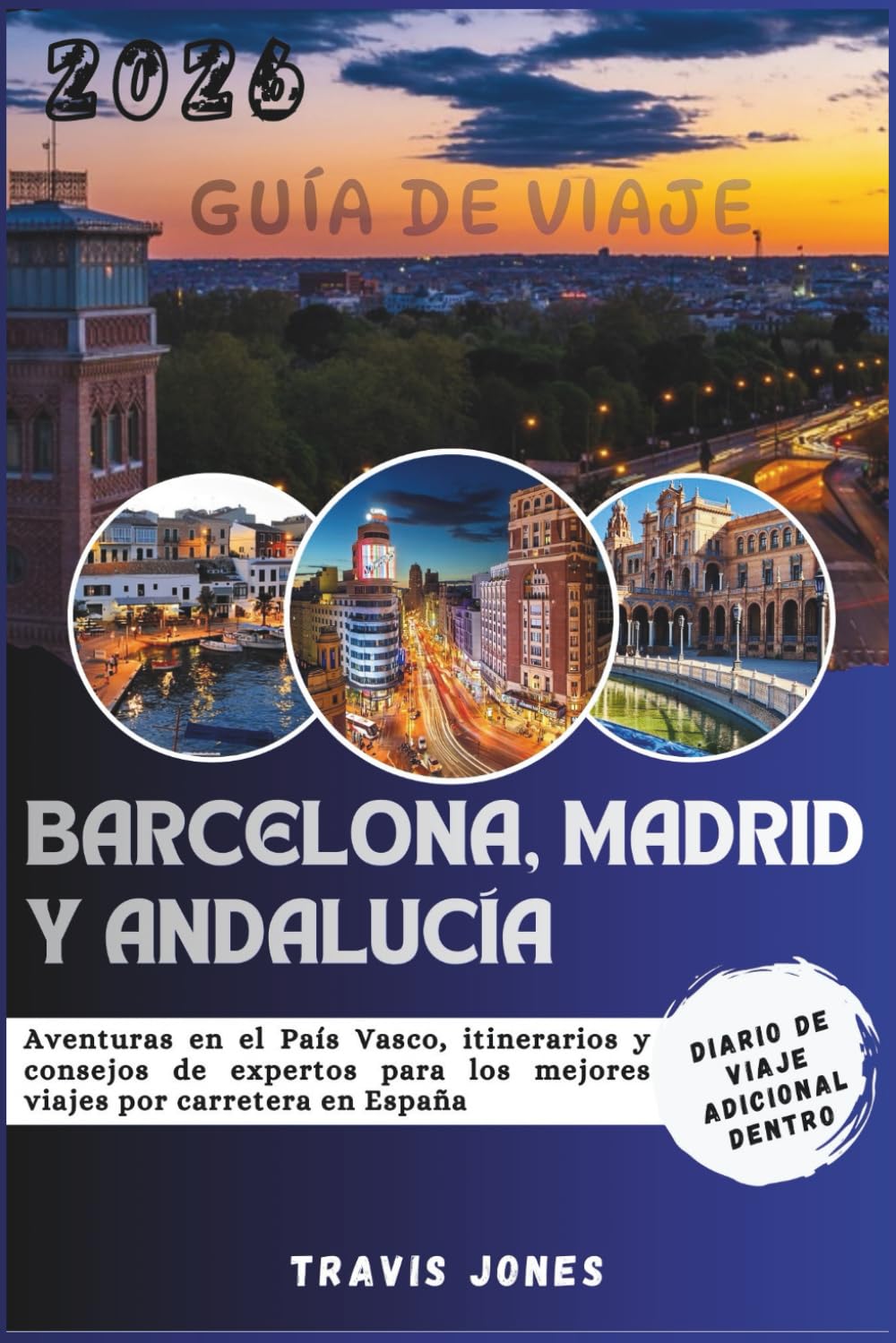BARCELONA, MADRID Y ANDALUCÍA GUÍA DE VIAJE 2026: Aventuras en el País Vasco, itinerarios y consejos de expertos para los mejores viajes por carretera en España