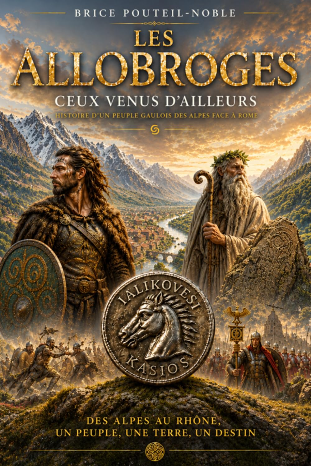 LES ALLOBROGES Ceux venus d'ailleurs: Histoire d'un peuple gaulois des Alpes face à Rome