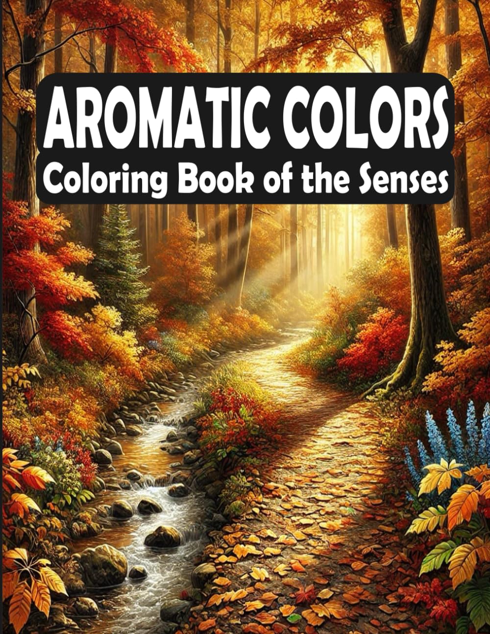 Aromatic Colors - Coloring Book of the Senses: 50 Pages of Creative Relaxation and Calm (Scented Coloring Journeys: A World of Aromatic Inspiration)