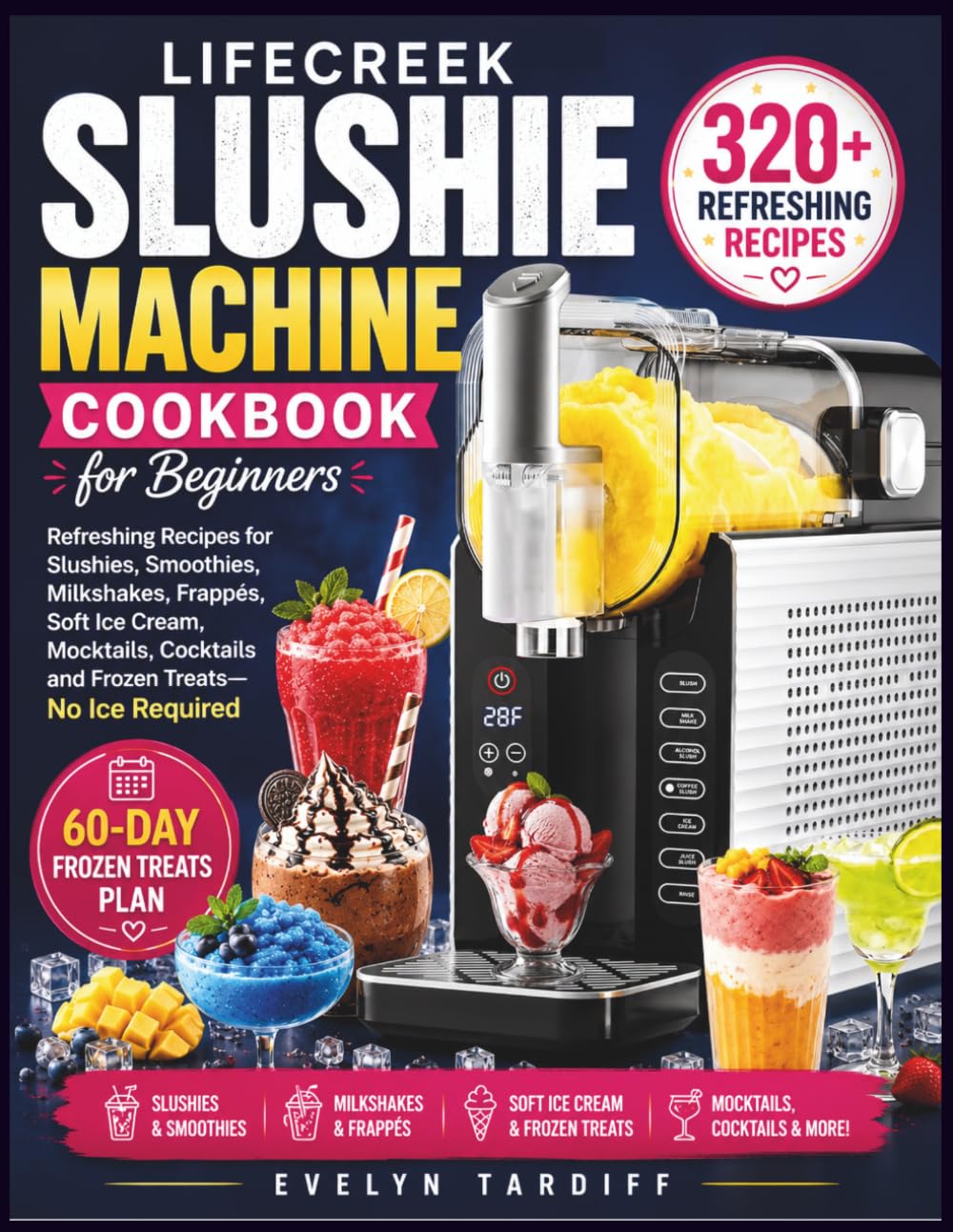 LIFECREEK Slushie Machine Cookbook for Beginners: 320+ Refreshing Recipes for Slushies, Smoothies, Milkshakes, Frappés, Soft Ice Cream, Mocktails, Cocktails and Frozen Treats—No Ice Required