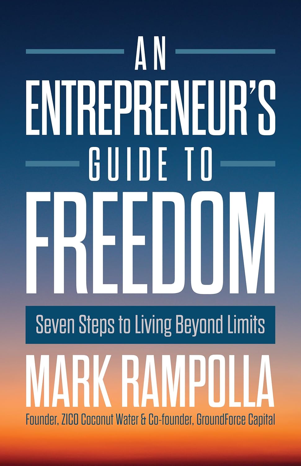 An Entrepreneur's Guide to Freedom: Seven Steps to Living Beyond Limits ...