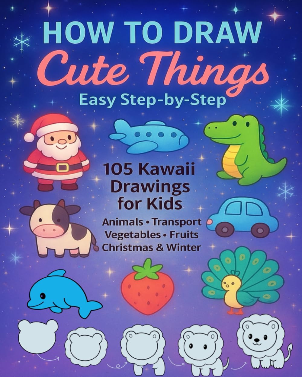 HOW TO DRAW Cute Things: Easy Step-by-Step Kawaii Drawings for Kids