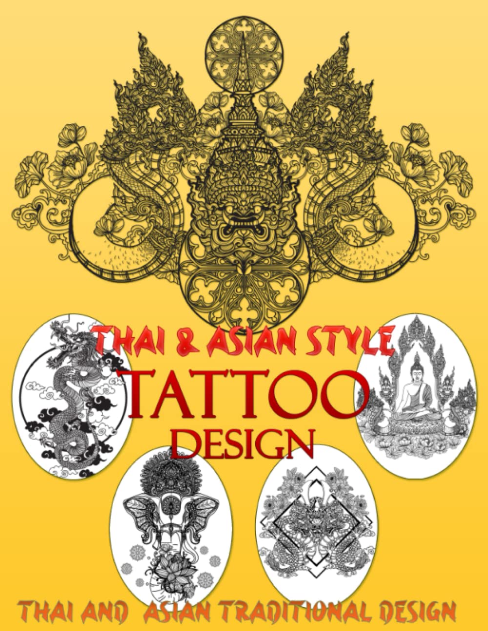 TATTOO DESIGN THAI & ASIAN STYLE: Tattoo Design Book, Amazing Inspiration From The Tattoo Artist For Man And Woman Collection of 190 Big Body Art ... Chinese, Japanese, Indian Tradition Designs