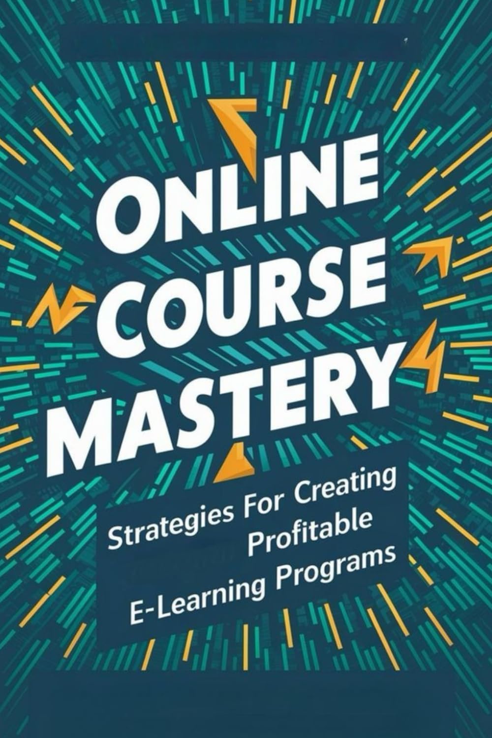 Online Course Mastery: Strategies For Creating Profitable E-Learning Programs