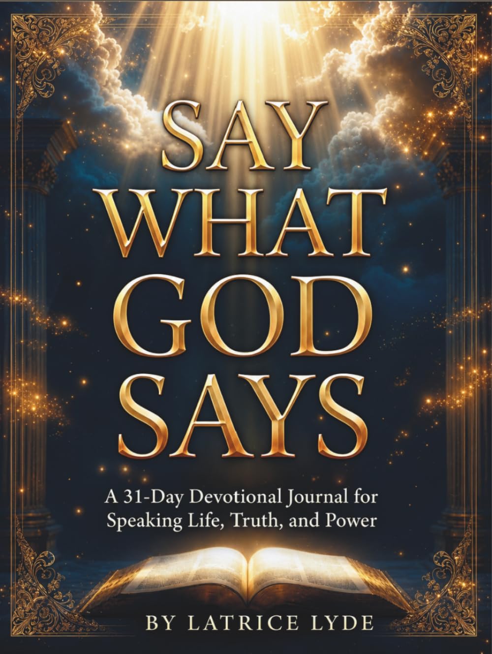 Say What God Says: A 31-Day Devotional Journal for Speaking Life, Truth, and Power