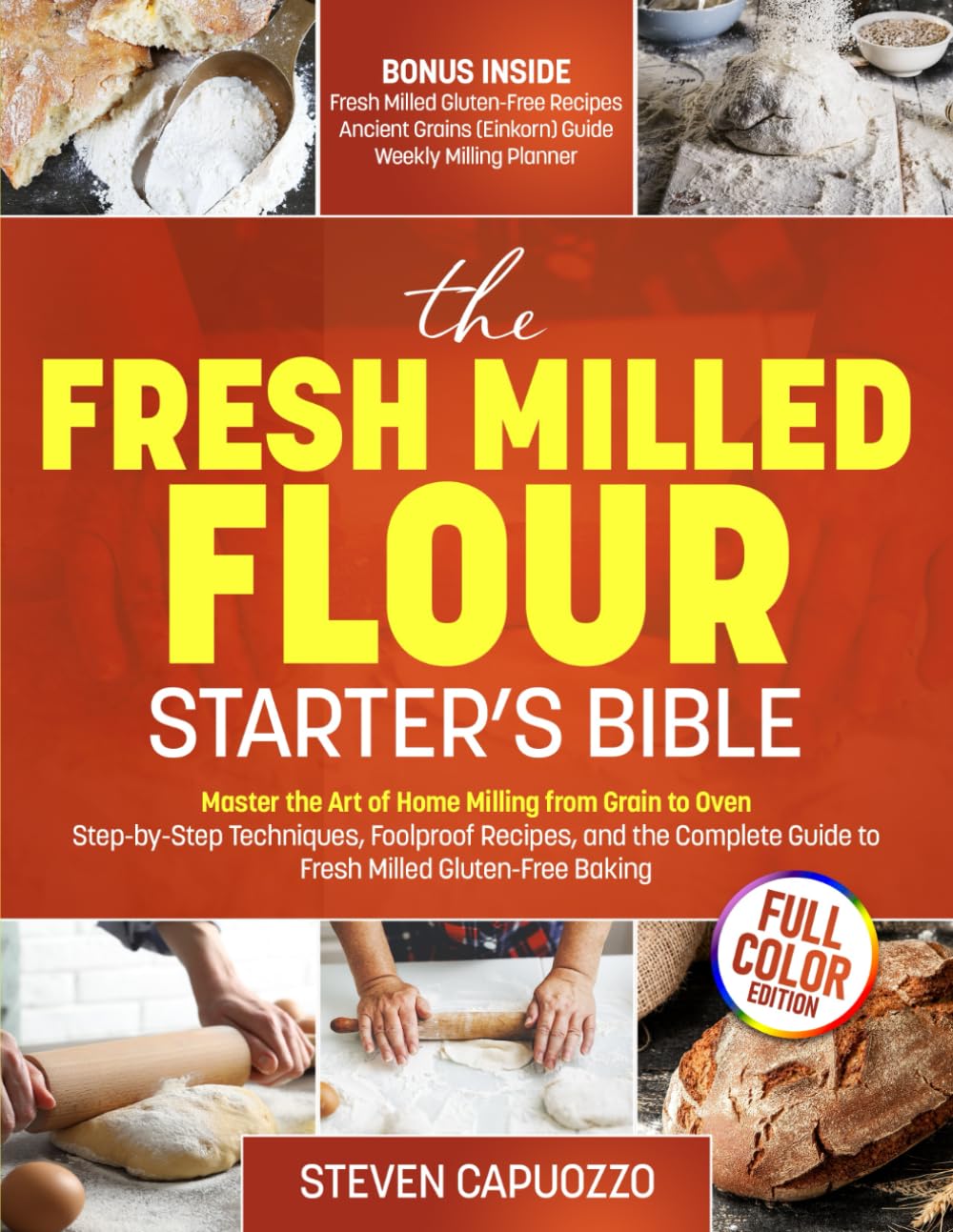 The Fresh Milled Flour Starter's Bible: Master the Art of Home Milling from Grain to Oven — Step-by-Step Techniques, Foolproof Recipes, and the