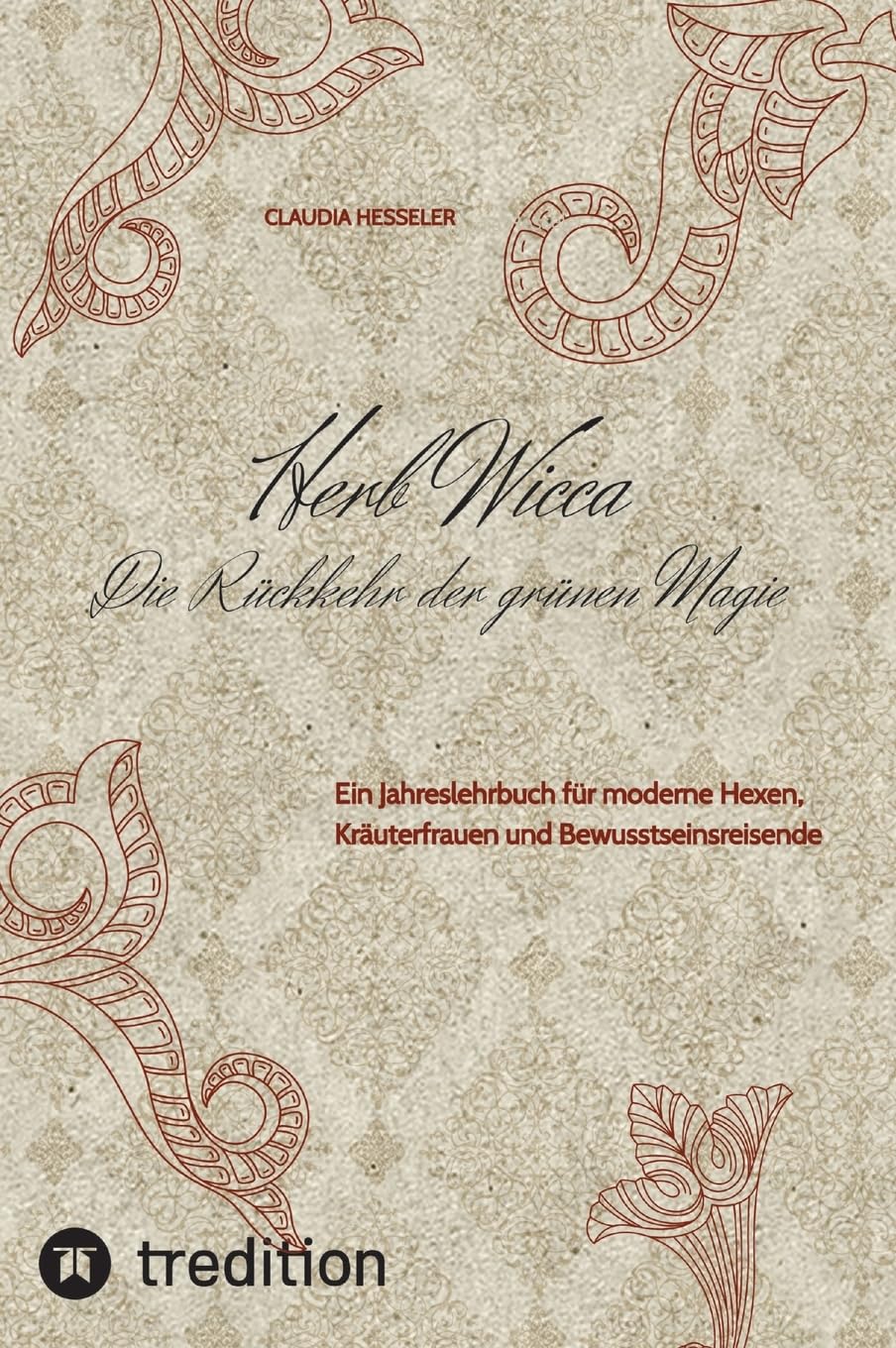 Herb Wicca - Die Rückkehr der grünen Magie: Ein Jahreslehrbuch für moderne Hexen, Kräuterfrauen und Bewusstseinsreisende