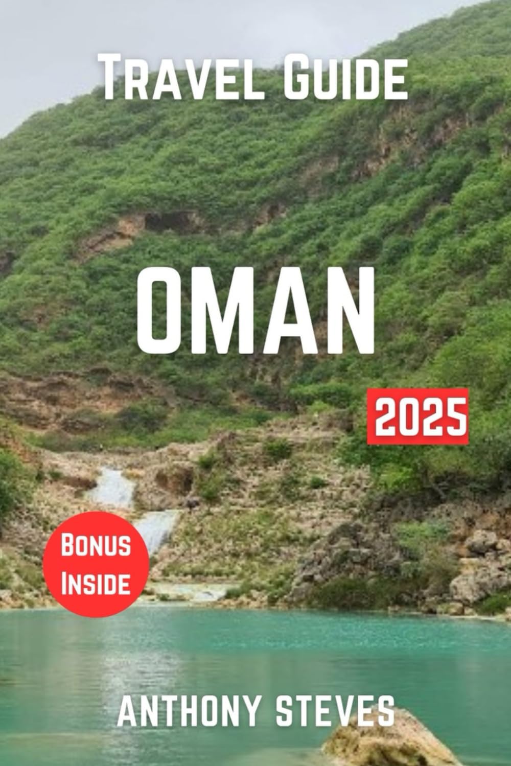OMAN TRAVEL GUIDE 2025: The Ultimate Guide to Arabian Peninsula Natural Wonders, Hidden Gems, Cultural Treasures and authentic experience