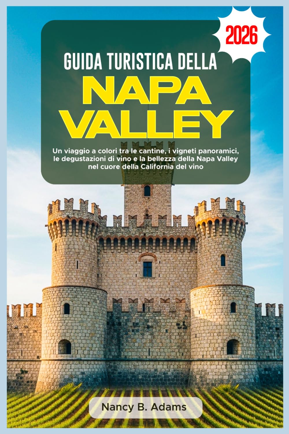 GUIDA TURISTICA DELLA NAPA VALLEY 2026: Un viaggio a colori tra le cantine, i vigneti panoramici, le degustazioni di vino e la bellezza della Napa Valley nel cuore della California del vino