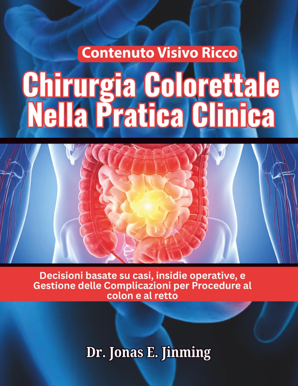 Chirurgia Colorettale Nella Pratica Clinica: Decisioni basate su casi, insidie operative, e Gestione delle Complicazioni per Procedure al colon e al retto
