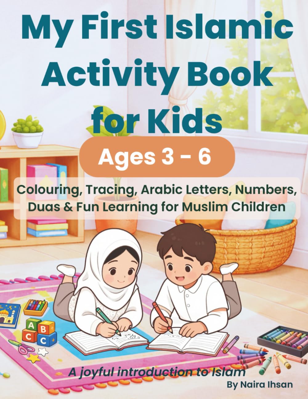 My First Islamic Activity Book for Kids: Colouring, Tracing, Arabic Letters, Numbers, Duas & Fun Learning for Muslim Children