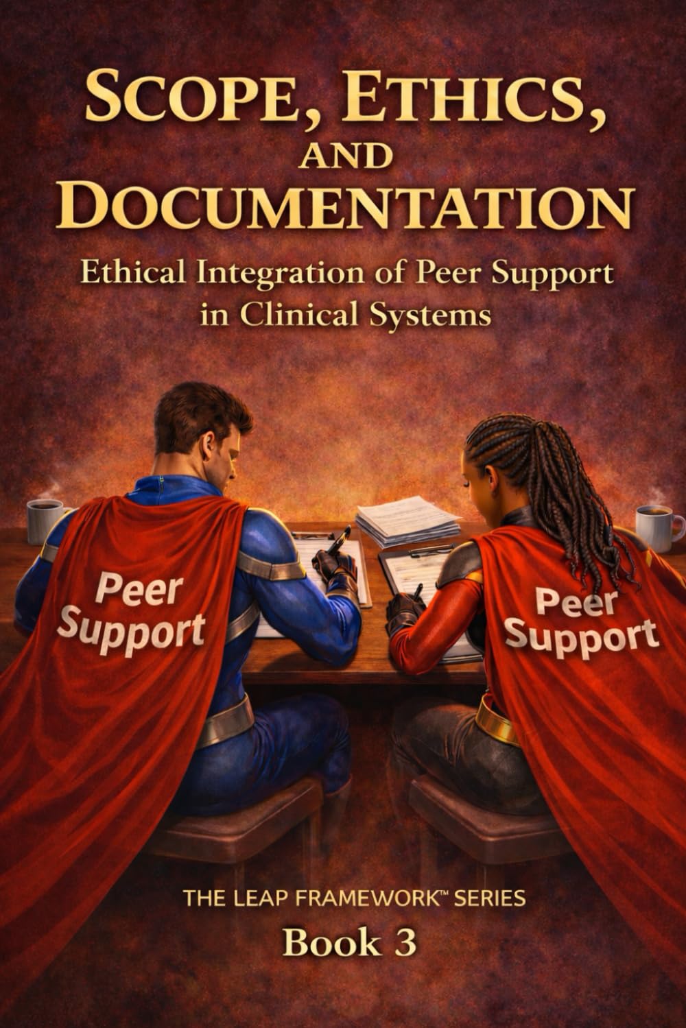 Scope, Ethics, and Documentation: Protecting Peer Roles Through Structural Integrity: 3 (THE LEAP FRAMEWORK™ SERIES)