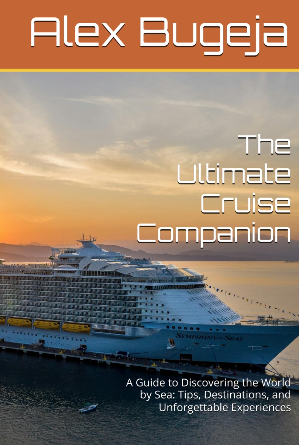 The Ultimate Cruise Companion: A Guide to Discovering the World by Sea: Tips, Destinations, and Unforgettable Experiences