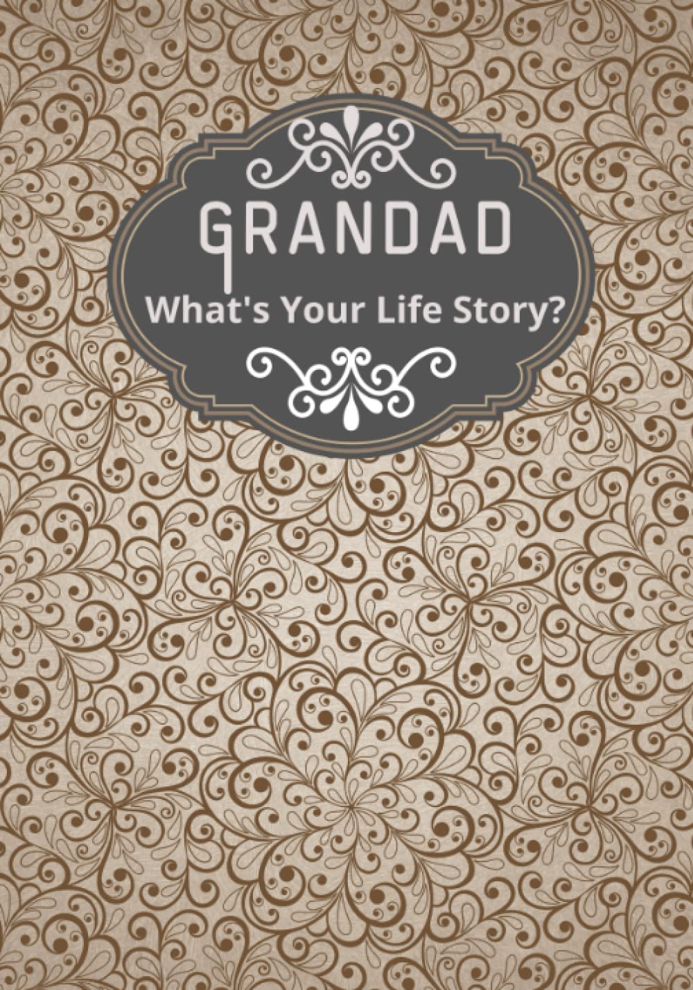 Grandad, What's Your Life Story?: A grandad’s life memory journal to fill in and give back life story book for grandparents to give to grandchildren ... a family keepsake to remember grandparents