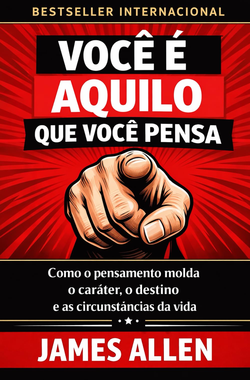 Você É Aquilo Que Você Pensa: Como o pensamento molda o caráter, o destino e as circunstâncias da vida (Os Segredos do Autodomínio, do Sucesso e da Prosperidade)