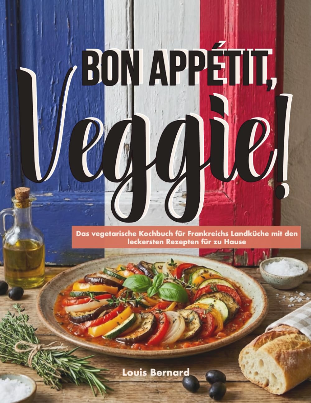 Bon Appétit, Veggie!: Das vegetarische Kochbuch für Frankreichs Landküche mit den leckersten Rezepten für zu Hause