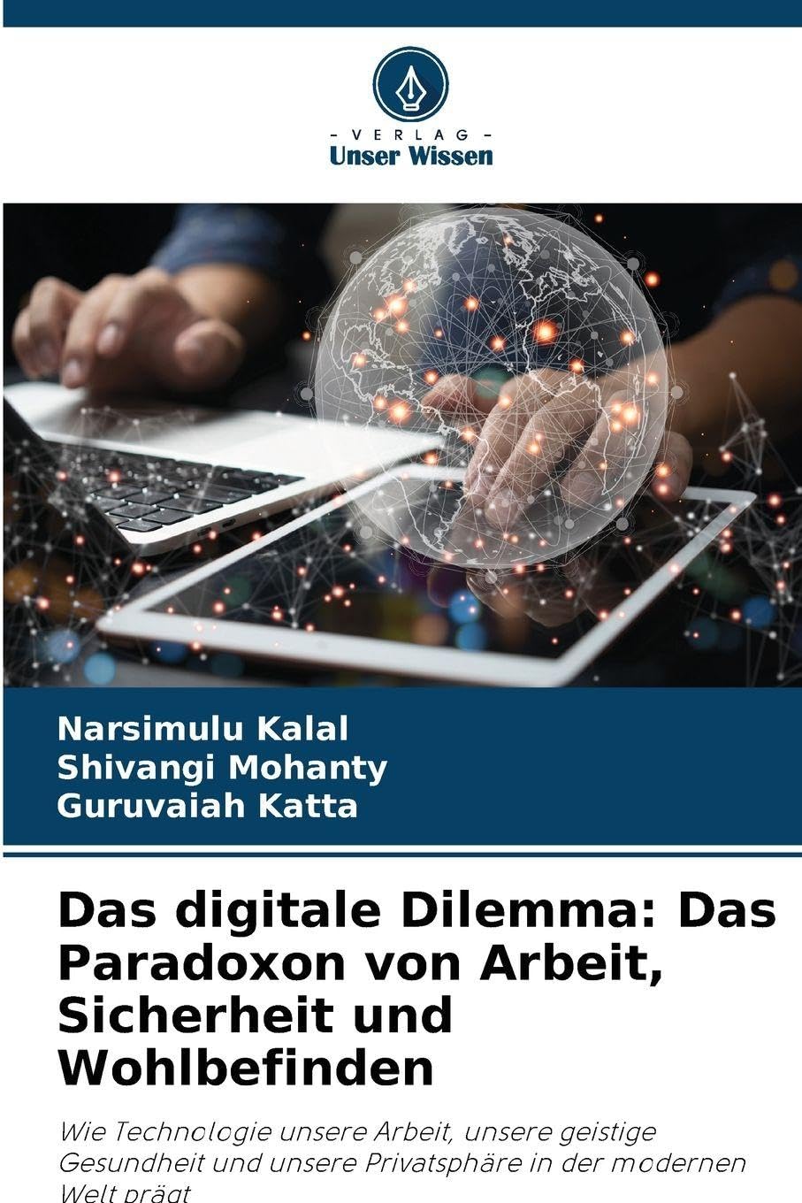 Das digitale Dilemma: Das Paradoxon von Arbeit, Sicherheit und Wohlbefinden: Wie Technologie unsere Arbeit, unsere geistige Gesundheit und unsere Privatsphäre in der modernen Welt prägt