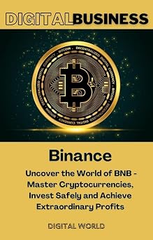 Binance - Uncover the World of BNB - Master Cryptocurrencies, Invest Safely and Achieve Extraordinary Profits Digital Business Book 6