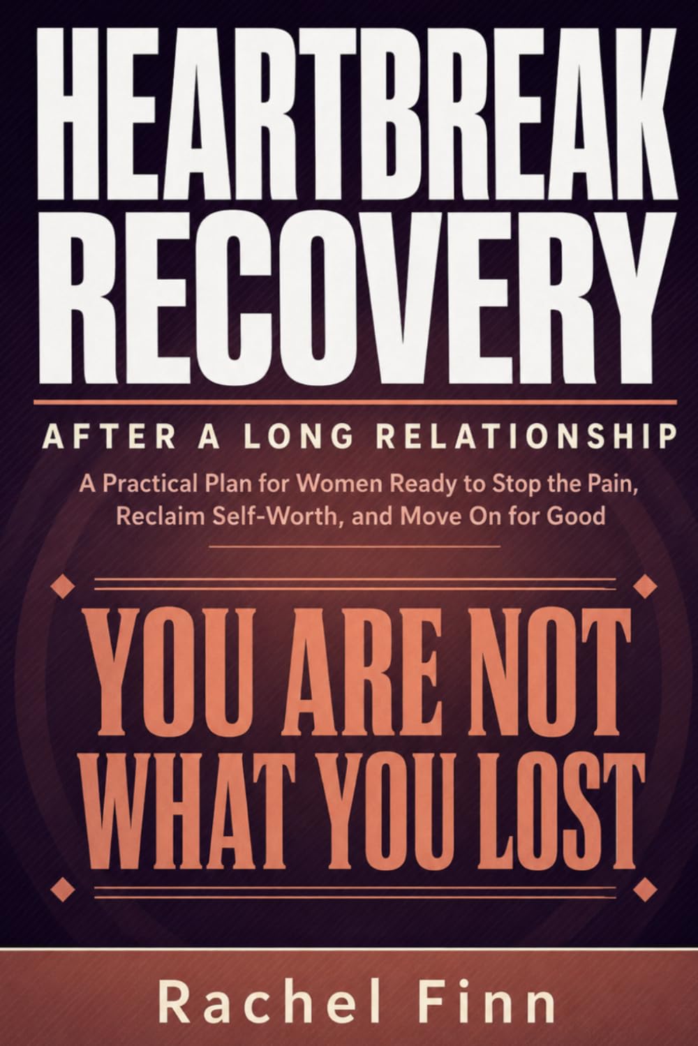 Heartbreak Recovery After a Long Relationship: A Practical Plan for Women Ready to Stop the Pain, Reclaim Self-Worth, and Move On for Good