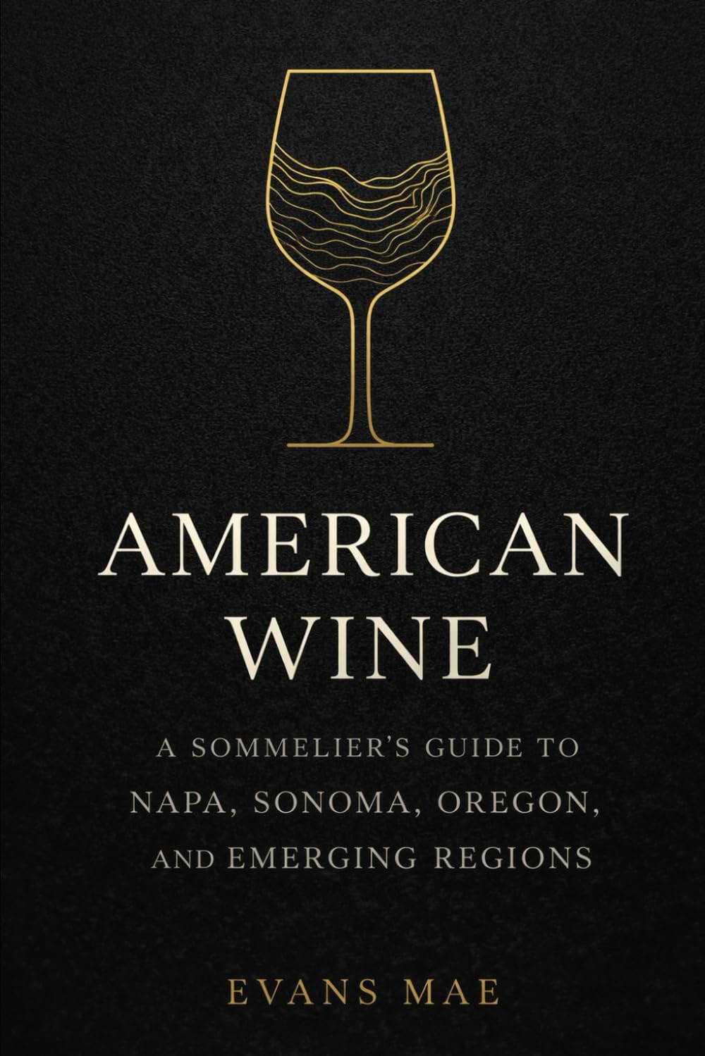 American Wine: A Sommelier’s Guide to Napa, Sonoma, Oregon, and Emerging Regions