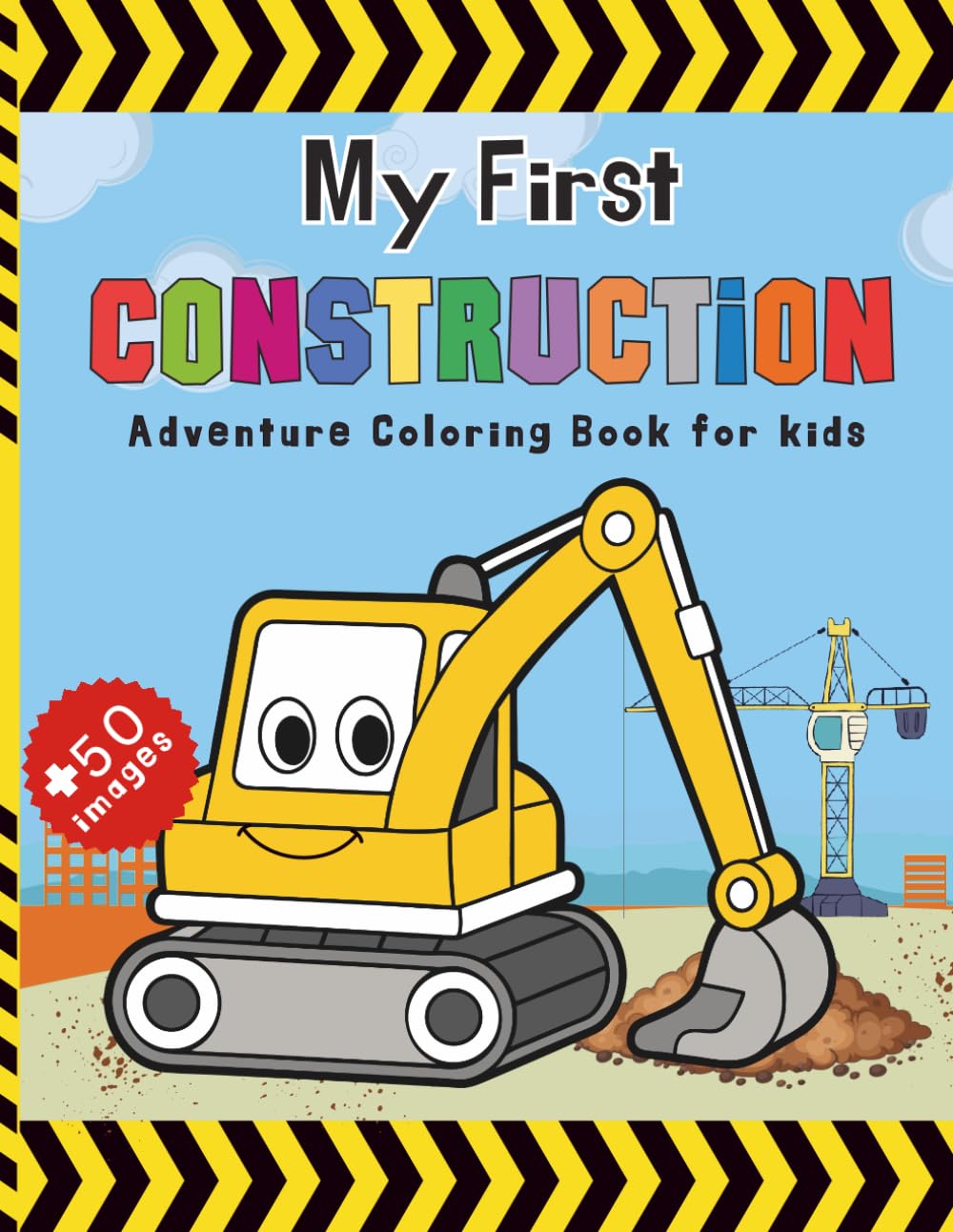 My First Construction Adventure Coloring Book for Kids Ages 2-6+:: Fun with Diggers, Trucks, and Building Sites - Over 50 Pages of Heavy Equipment and Vehicles