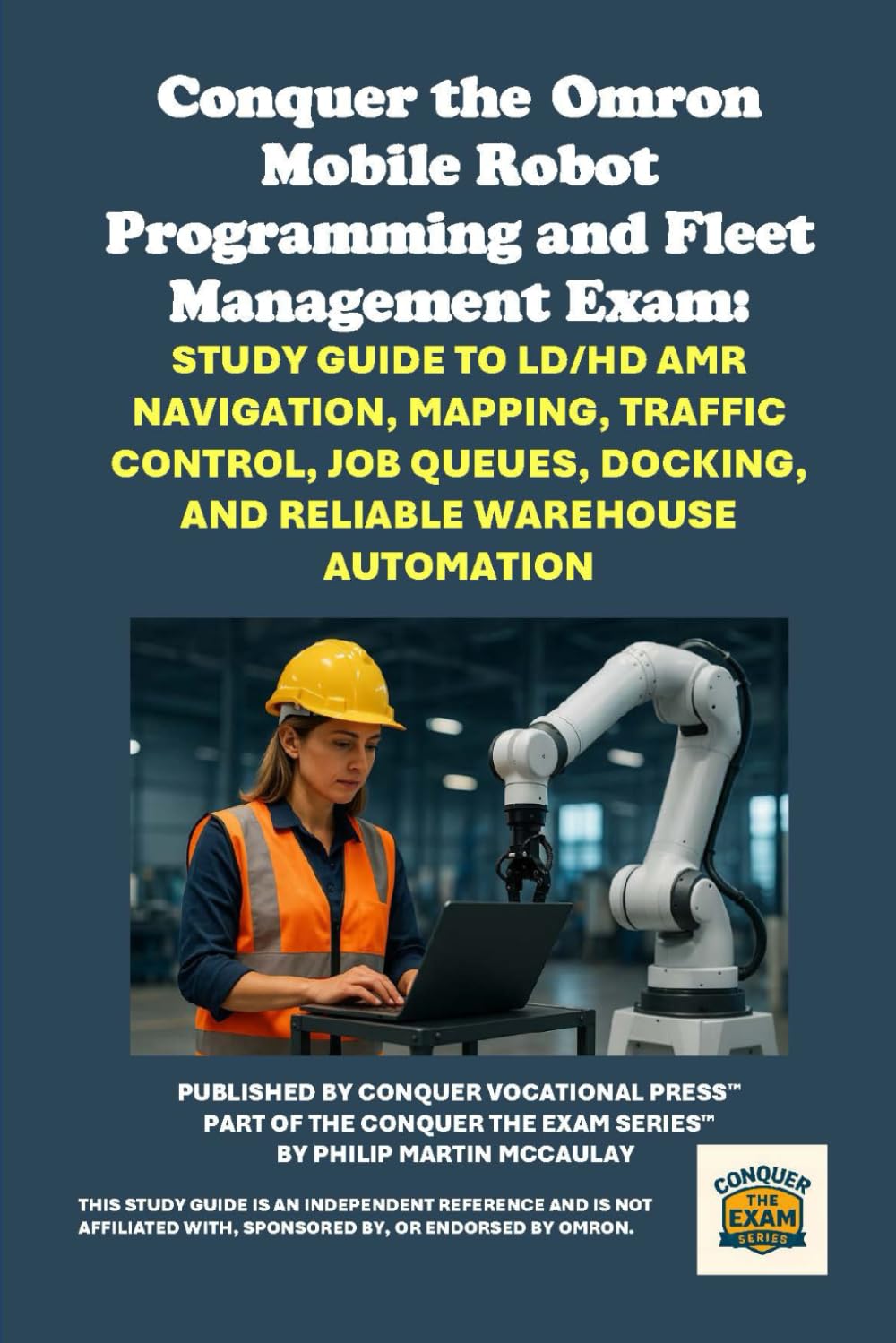 Conquer the Omron Mobile Robot Programming and Fleet Management Exam: Study Guide to LD/HD AMR Navigation, Mapping, Traffic Control, Job Queues, ... the Robotics Certification Exams Series)