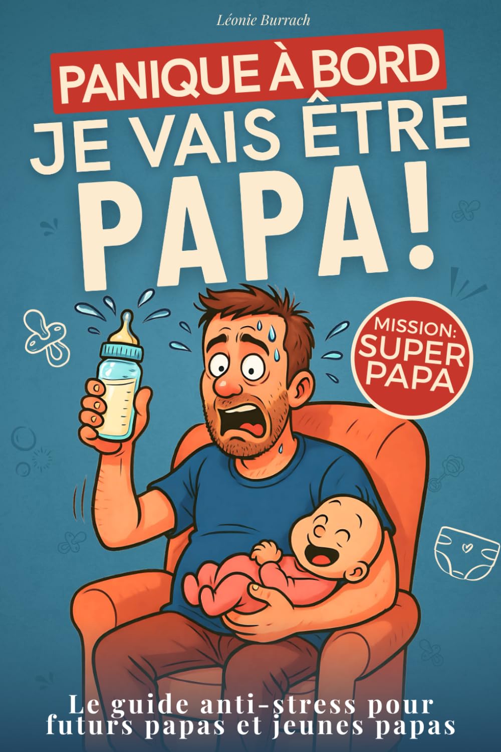 Panique à bord : Je vais être papa !: Accompagne maman dans la grossesse, prépare la naissance, découvre la parentalité et les conseils essentiels pour accueillir bébé sereinement et sans stress !
