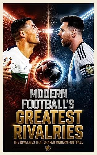 Modern Football's Greatest Rivalries: El Clásico, Premier League Battles &