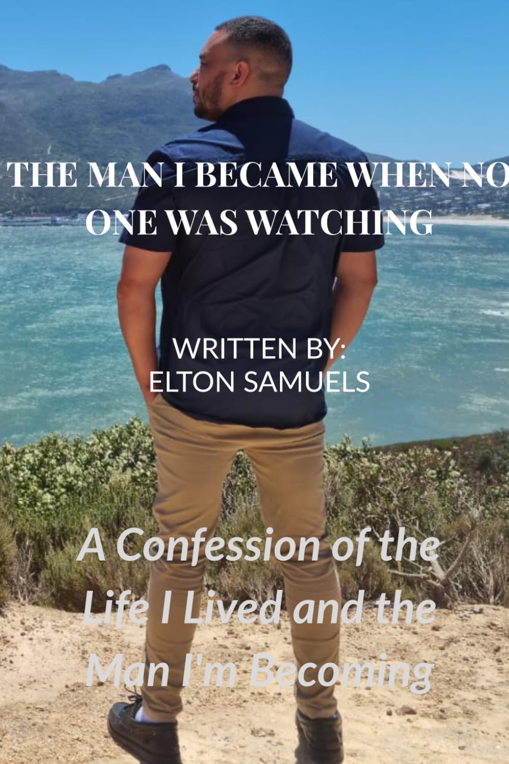 The Man I Became When No One Was Watching: A Confession of the Life I Lived and the Man I’m Becoming