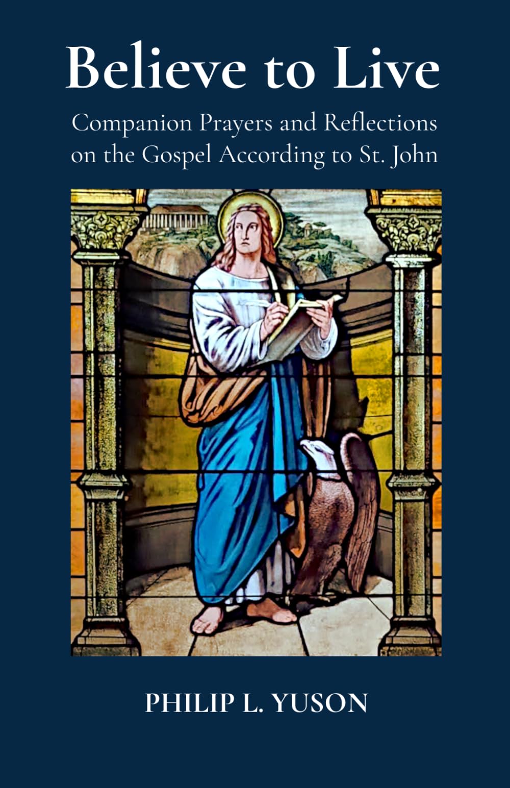 Believe to Live: Companion Reflections and Prayers on the Gospel According to St. John