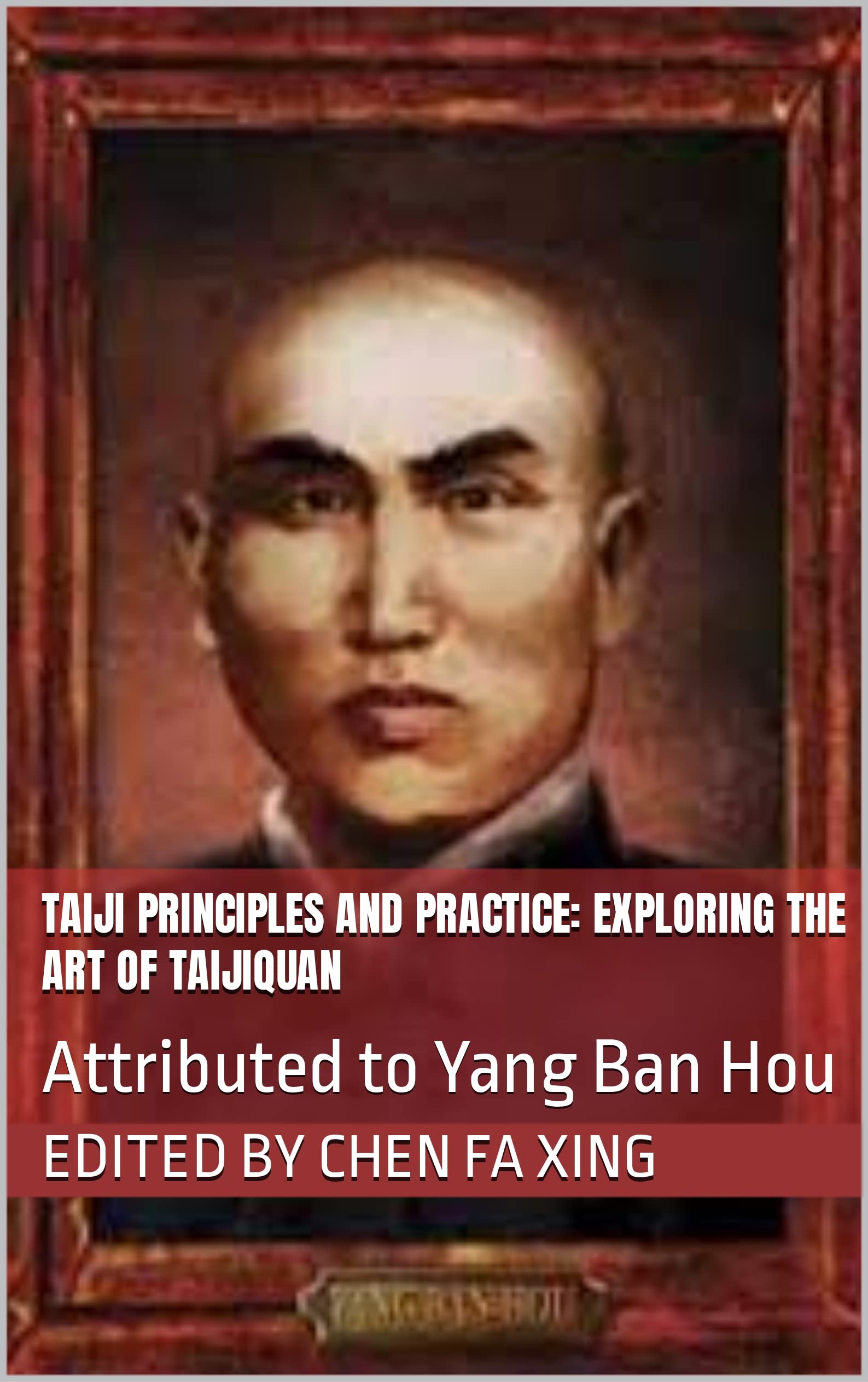 Taiji Principles and Practice: Exploring the Art of Taijiquan: Attributed to Yang Ban Hou