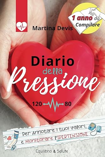 Diario della Pressione 120-80: Per ANNOTARE i tuoi valori e monitorare l’IPERTENSIONE-1 anno da compilare: Agenda giornaliera per il tracciamento dei ... del tuo profilo di Salute Arteriosa