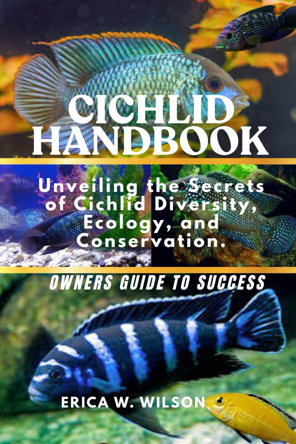 CICHLID HANDBOOK: Unveiling the Secrets of Cichlid Diversity, Ecology, and Conservation.