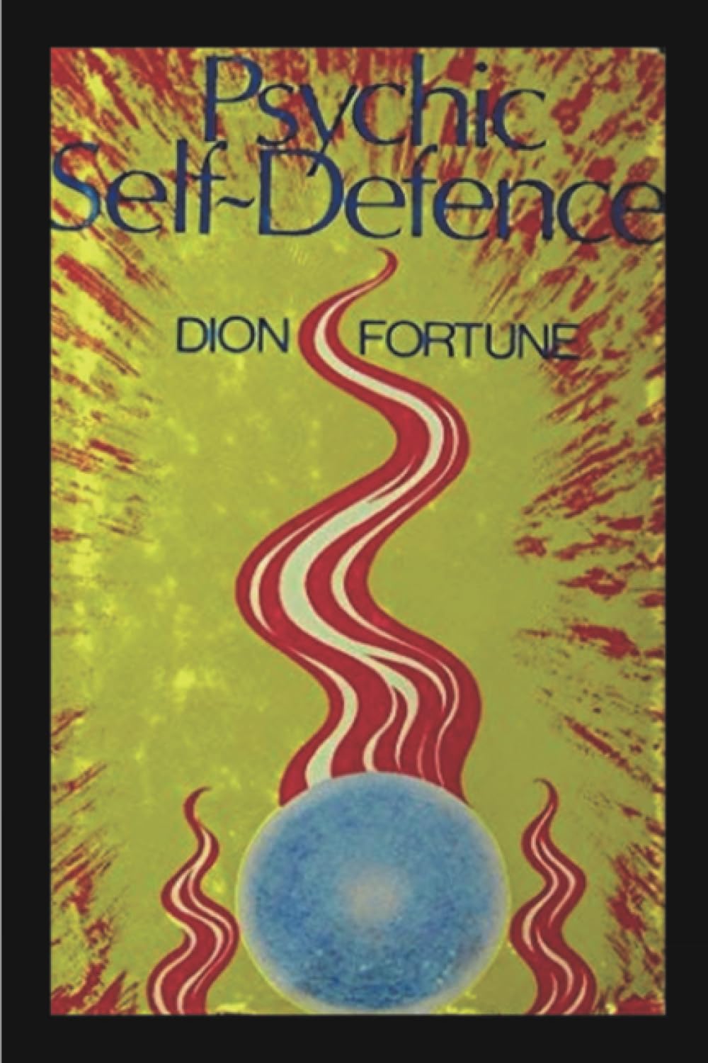 Psychic Self-Defense: The Classic Instruction Manual for Protecting Yourself Against Paranormal Attack