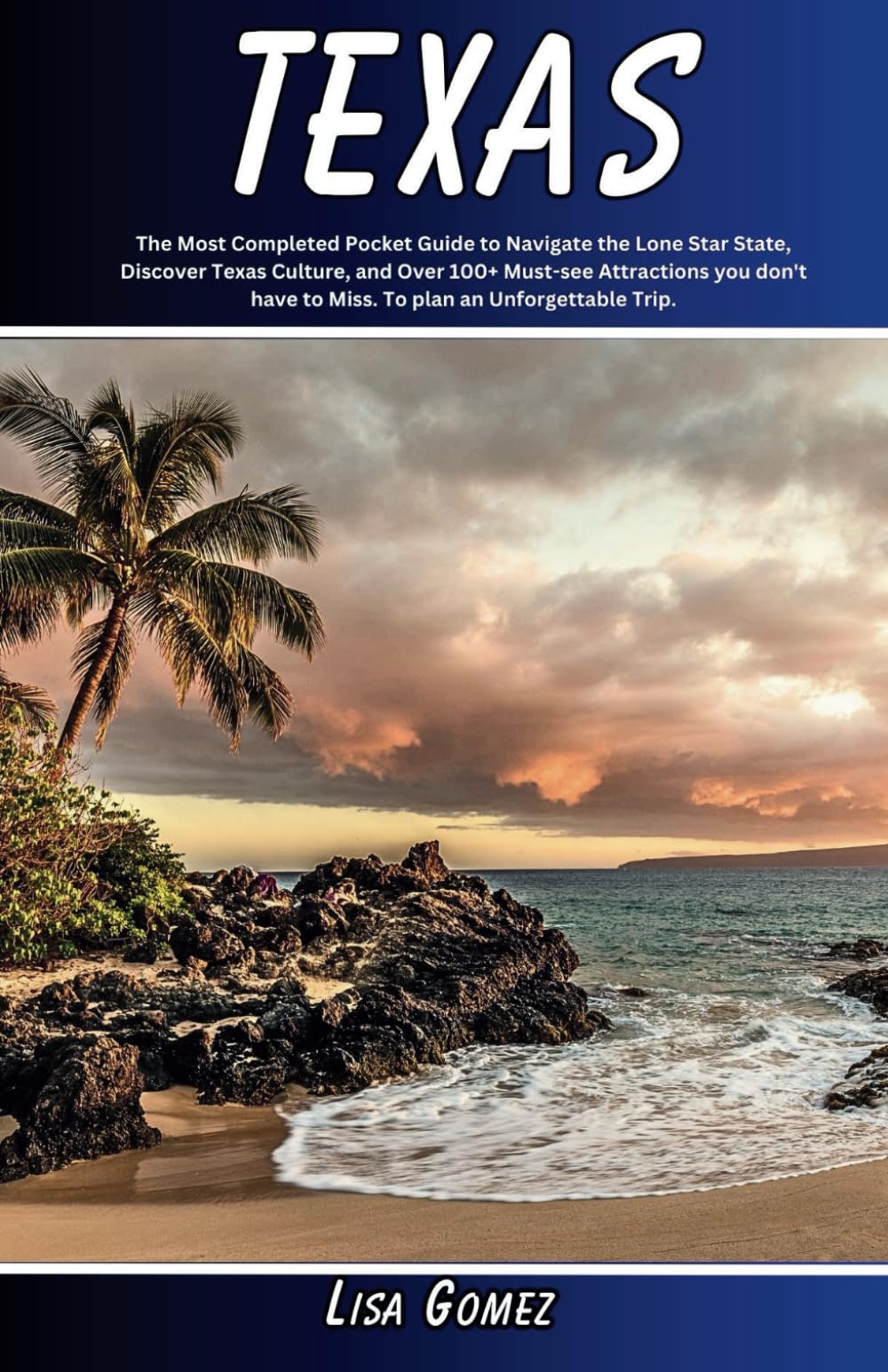 Texas Travel Guide 2023-2024: The Most Completed Pocket Guide to Navigate the Lone Star State, Discover Texas Culture, and Over 100+ Must-see ... have to Miss. To plan an Unforgettable Trip