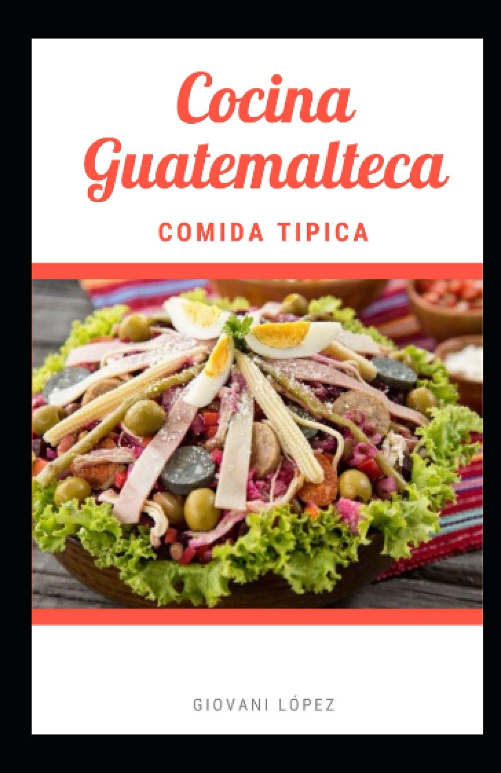 Cocina Guatemalteca: Comida Típica (Recetas Guatemaltecas) (Spanish Edition)