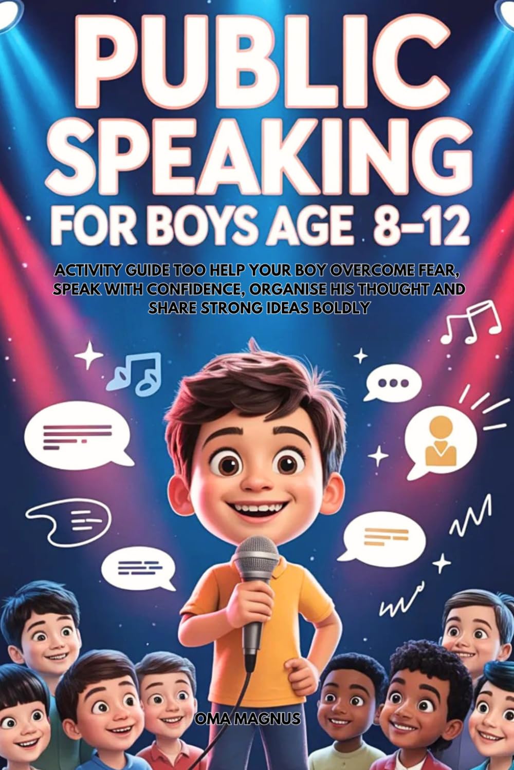 Public Speaking For Boys Ages 8-12: Activity Guide To Help Your Boy Overcome Fear, Speak With Confidence, Organise His Thought And Share Strong Ideas Boldly