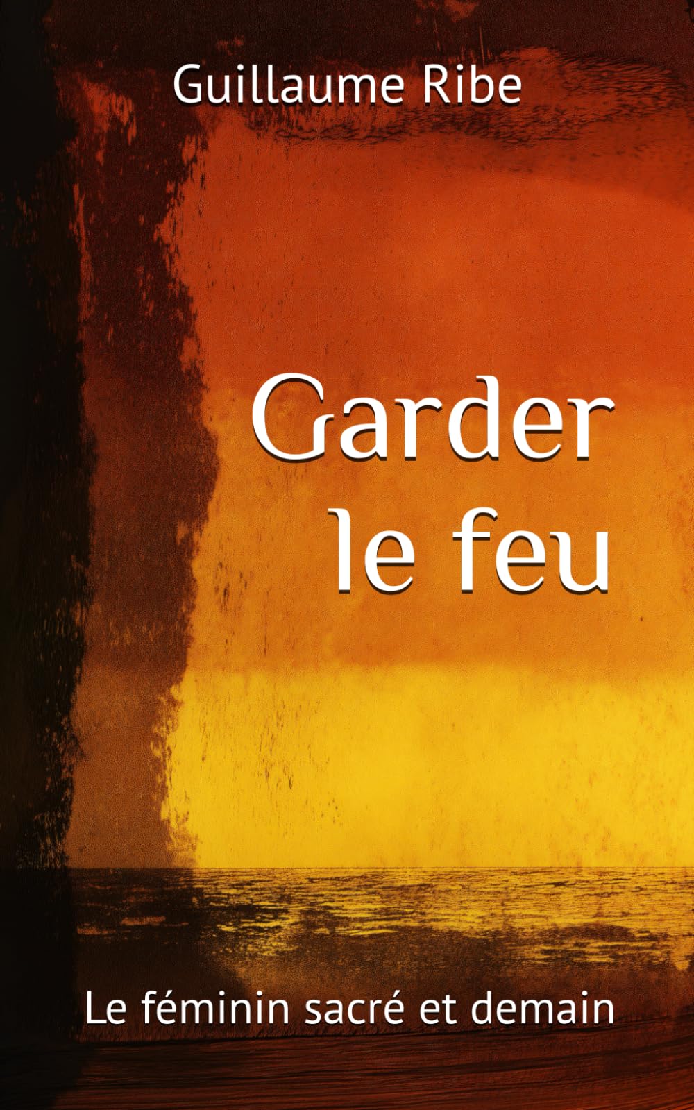 Garder le Feu: Le féminin sacré et demain