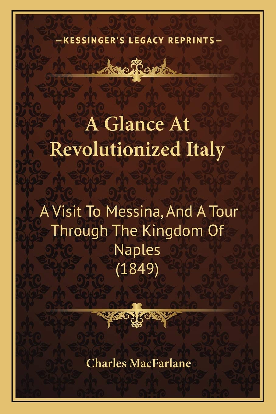 A Glance At Revolutionized Italy: A Visit To Messina, And A Tour Through The Kingdom Of Naples (1849)