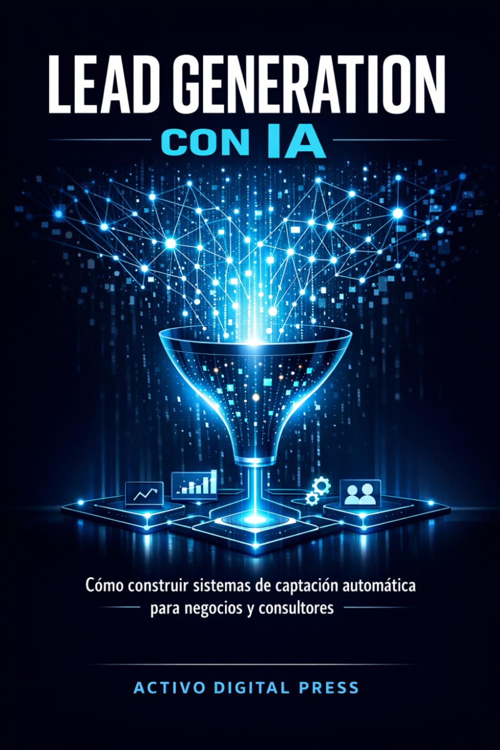 Lead Generation con IA: Cómo construir sistemas de captación automática para negocios y consultores (SERVICIOS Y NEGOCIOS CON IA)