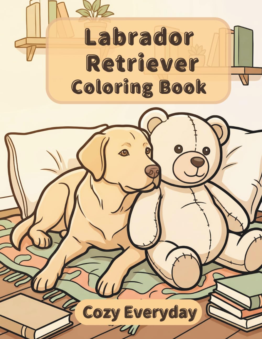 Labrador Retriever Coloring Book: Cozy Everyday: A Cozy Bold and Easy Coloring Book for Adults and Seniors with Cute and Simple Labrador Retriever Designs for Stress Relief and Relaxation