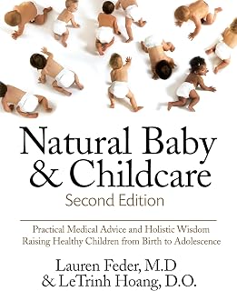 Natural Baby and Childcare, Second Edition: Practical Medical Advice & Holistic Wisdom for Raising Healthy Children from Birth to Adolescence