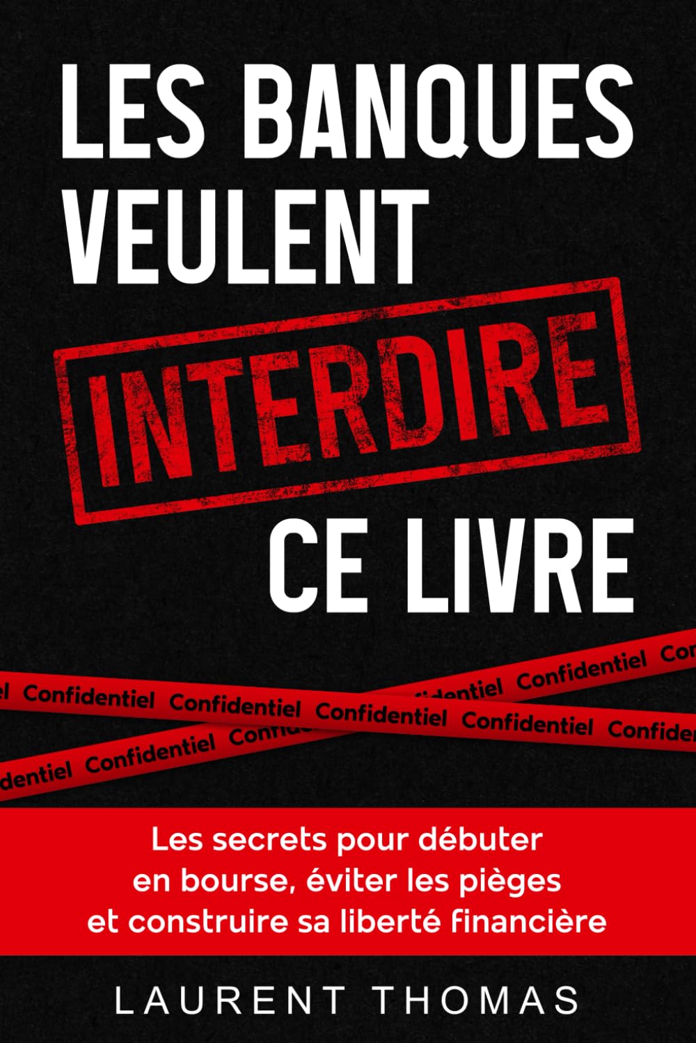 Les Banques veulent interdire ce livre: Les 9 secrets pour débuter en bourse et construire sa liberté financière