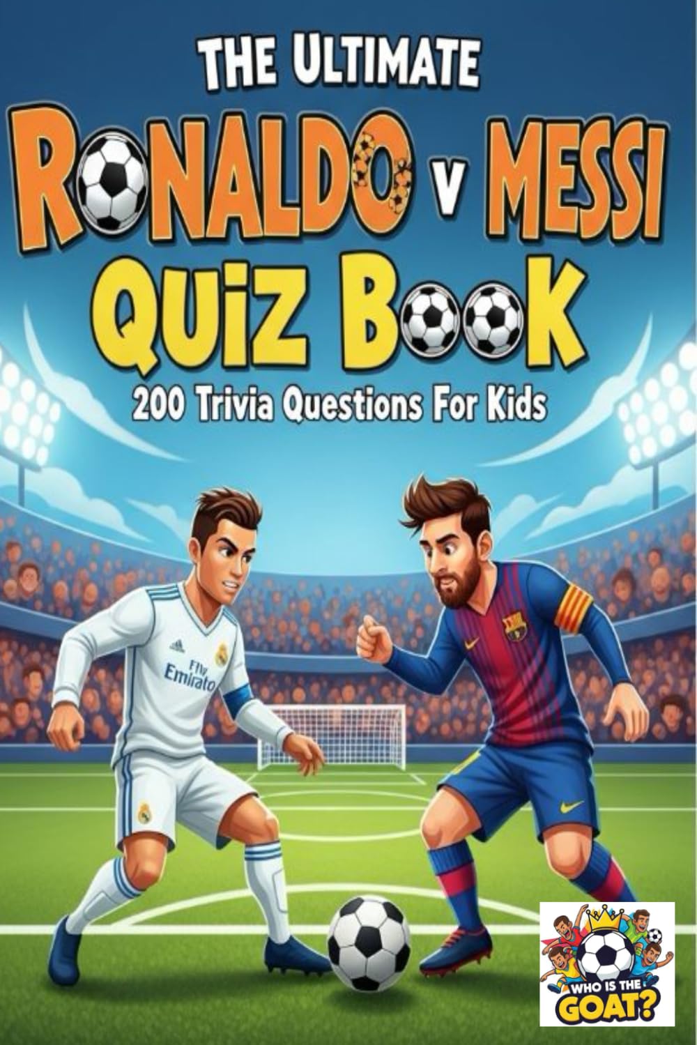 The Ultimate Ronaldo v Messi Quiz Book: 200 Trivia Questions For Kids (Who is the GOAT?)