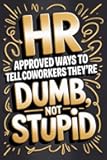 Stocking Stuffers: HR-Approved Ways to Tell Coworkers They’re Dumb, Not Stupid: Witty Office Translations, Workplace Laughs & Safe Sarcasm – A Funny Gag Gift for Men, Women, Colleagues & Bosses
